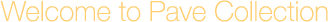 Welcome to Pave Collection
